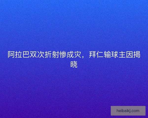 阿拉巴双次折射惨成灾，拜仁输球主因揭晓